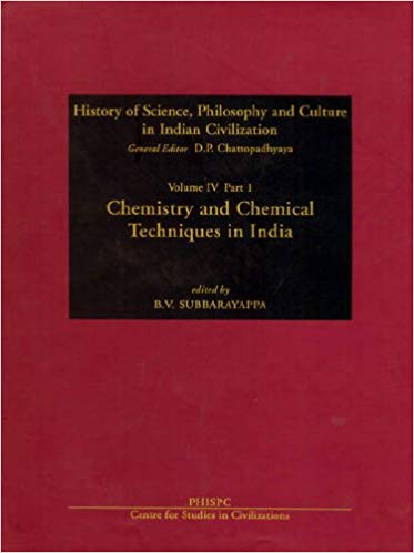 Chemistry And Chemical Techniques In India  Vol. IV, Part 1  History Of Science, Philosophy And Culture In Indian Civilization: