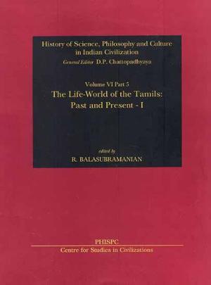 The Life -World of The Tamils Past And Present-I  Vol.  VI part 5 History Of Science, Philosophy And Culture In Indian Civilization 