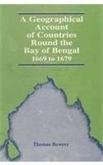 A Geographical Account of Countries Round the Bay of Bengal 1669 to 1679