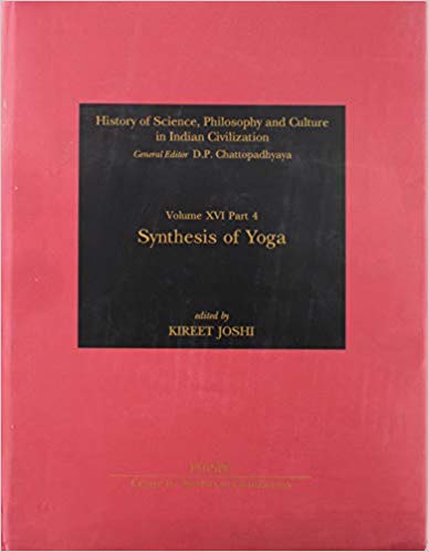 Synthesis of Yoga (History of Science, Philosophy and Culture in Indian Civilization: Vol. XVI, Part 4)