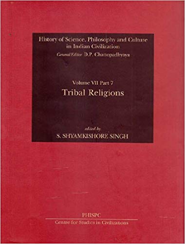 Tribal Religions (History of Science, Philosophy and Culture in Indian Civilization, Vol. VII, Part 7)