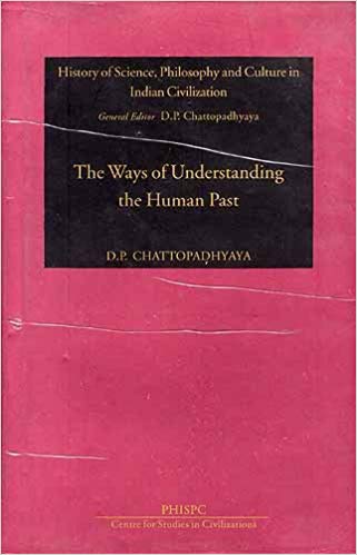 The Ways Of Understanding The Human Past: Mythic, Epic, Scientific And Historic, (History of Science, Philosophy and Culture in Indian Civilization)