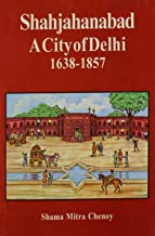 Shahjahanabad A City of  Delhi 1638 -- 1857 