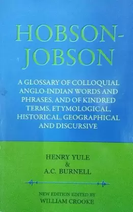 Hobson-Jobson: A Glossary of Colloquial Anglo-Indian Words and Phrases, and of Kindred Terms, Etymological, Historical, Geographical, and Discursive