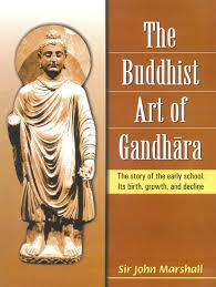 The Buddhist Art of Gandhara: The story of the early school: Its birth, growth, and decline