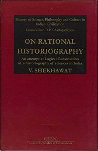 On Rational Historiography: An Attempt At Logical Construction Of A Historiography Of Sciences In India 