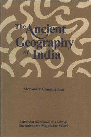 The Ancient Geography of India (Vol. I: The Buddhist Period including the Campaigns of Alexander and the Travels of Hiuen-Tsiang)