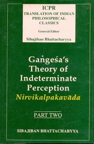 Gangesa's Theory Of Indeterminate Perception: Nirvikalpakavada, (Part.II)  (Icpr Translation Of Indian