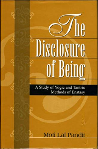 The Disclosure of Being:      A Study of Yogic and Tantric Methods of Enstasy