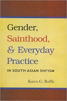 Gender, Sainthood, And Everyday Practice in South Asian Shii'ism 