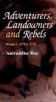Adventurers , Landowners & Rebels : Bengal c 1575-1715