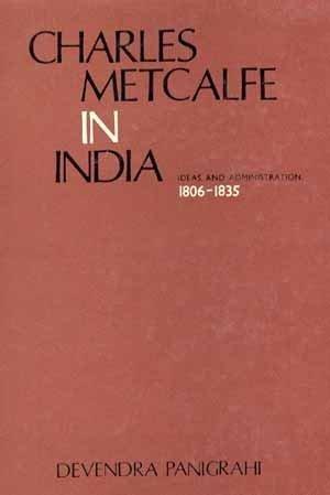 Charles Metcalfe in India: Ideas and Administration 1806-35