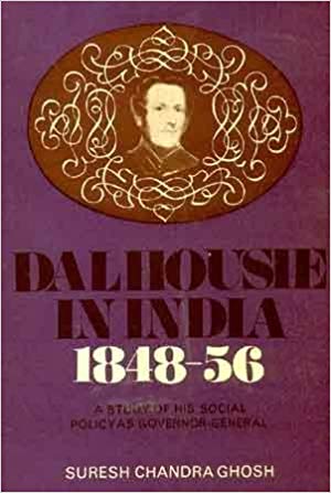 Dalhousie In India, 1848-56: A Study Of His Social As Governor-General
