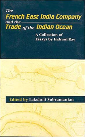 The French East India Company And The Trade Of The Indian Ocean: A Collection Of Essays By Indrani Ray