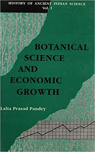 History Of Ancient Indian Science, Vol. I: Botanical Science And Economic Growth: A Study Of Forestry, Horiculture, Gardening And Plant Science