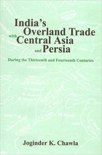 India's Overland Trade With Central Asia And Persia: During The Thirteenth And Fourteenth Centuries