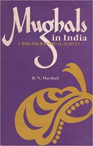 Mughals In India: A Bibliographical Survey (Vol. I-Manuscripts Supplementary Part I)