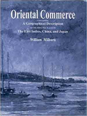 Oriental Commerce: Containing a Geographical Description of the Principal Places in the East Indies, China and Japan, 2 Vols