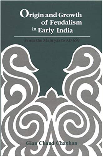 Origin And Growth Of Feudalism In Early India: From The Mauryas To Ad 650