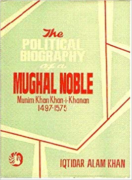 The Political Biography of a Mughal Noble: Munim Khan-I-Khanan 1497-1575