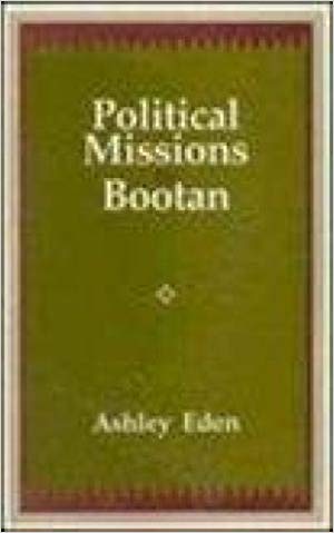Political Missions to Bootan: Comprising the Reports of the Hon'ble Ashley Eden, 1864; Capt. R.B. Pemberton 1837, 1838 with Dr W Griffith's Journal and the Account