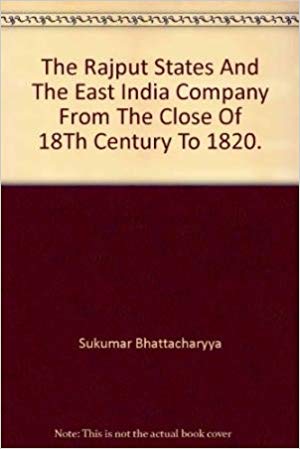 The Rajput States and the East India Company: from the close of 18th century to 1820