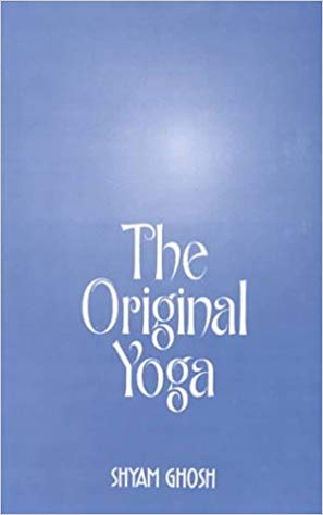 The Original Yoga:      ( as expounded in Sivasamhita, Gherandasamhita, and Patanjala Yogasutra (Original Text in Sanskrit Translated, Edited, and Annotated with an Introduction)