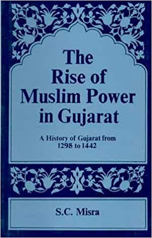 The Rise of Muslim Power in Gujarat: A History of Gujarat from 1298 to 1442