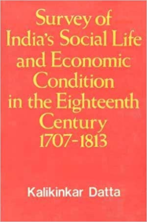 Survey of India's Social Life and Economic Condition in the Eighteenth Century 1707-1813