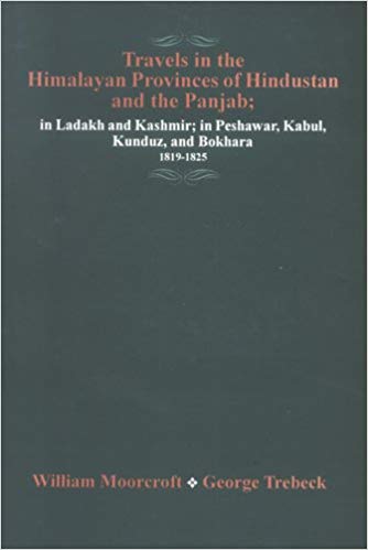 Travels In The Himalayan Provinces Of Hindustan And The Panjab; in Ladakh and Kashmir; in Peshawar, Kabul, Kunduz, and Bokhara; From 1819-1825: 2 Vols (Bound In One)