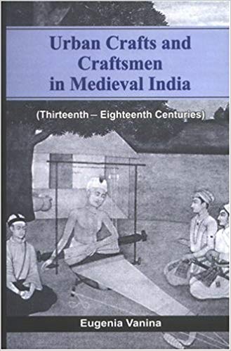 Urban Crafts And Craftsmen In Medieval India: (Thirteenth-Eighteenth Centuries)
