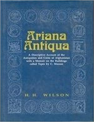 Ariana Antiqua: A Descriptive Account Of The Antiquities And Coins Of Afghanistan With A Memoir On The Buildings Called Topes By C.Masson